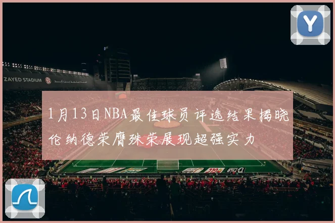 1月13日NBA最佳球员评选结果揭晓伦纳德荣膺殊荣展现超强实力