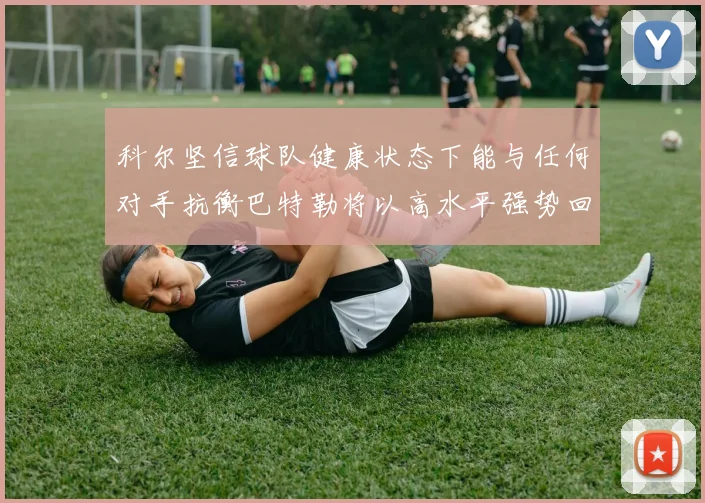 科尔坚信球队健康状态下能与任何对手抗衡巴特勒将以高水平强势回归